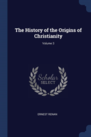 History of the Origins of Christianity; Volume 3