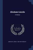 ABRAHAM LINCOLN: A HISTORY