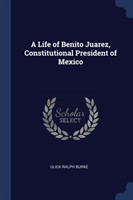 Life of Benito Juarez, Constitutional President of Mexico