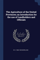 Agriculture of the United Provinces; An Introduction for the Use of Landholders and Officials
