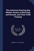 American Hunting Dog; Modern Strains of Bird Dogs and Hounds, and Their Field Training