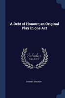 A DEBT OF HONOUR; AN ORIGINAL PLAY IN ON