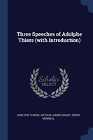 THREE SPEECHES OF ADOLPHE THIERS  WITH I