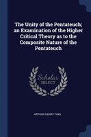 Unity of the Pentateuch; An Examination of the Higher Critical Theory as to the Composite Nature of the Pentateuch