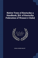 Native Trees of Kentucky; A Handbook, [ed. of Kentucky Federation of Women's Clubs]