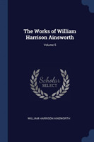 Works of William Harrison Ainsworth; Volume 5