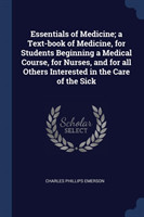Essentials of Medicine; A Text-Book of Medicine, for Students Beginning a Medical Course, for Nurses, and for All Others Interested in the Care of the Sick
