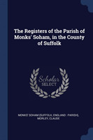 Registers of the Parish of Monks' Soham, in the County of Suffolk