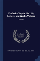 Frederic Chopin; His Life, Letters, and Works Volume; Volume 1