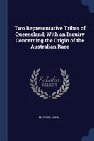 Two Representative Tribes of Queensland; With an Inquiry Concerning the Origin of the Australian Race