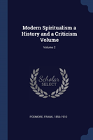 Modern Spiritualism a History and a Criticism Volume; Volume 2