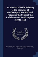 Calendar of Wills Relating to the Counties of Northampton and Rutland