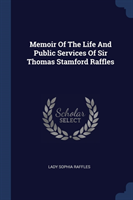 Memoir of the Life and Public Services of Sir Thomas Stamford Raffles