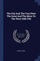 City and the Tsar Peter the Great and the Move to the West 1948 1762