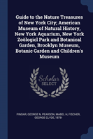 Guide to the Nature Treasures of New York City; American Museum of Natural History, New York Aquarium, New York Zoï¿½logicl Park and Botanical Garden, Brooklyn Museum, Botanic Garden and Children's Museum