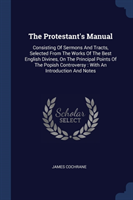 THE PROTESTANT'S MANUAL: CONSISTING OF S