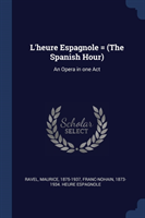 L'HEURE ESPAGNOLE    THE SPANISH HOUR :