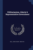 Utilitarianism, Liberty & Representative Government