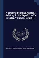 Letter of Pedro de Alvarado Relating to His Expedition to Ecuador, Volume 5, Issues 1-4