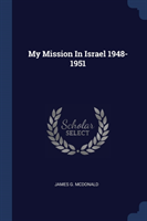 MY MISSION IN ISRAEL 1948-1951