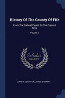 HISTORY OF THE COUNTY OF FIFE: FROM THE