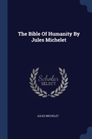 Bible of Humanity by Jules Michelet