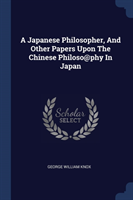 Japanese Philosopher, and Other Papers Upon the Chinese Philoso@phy in Japan