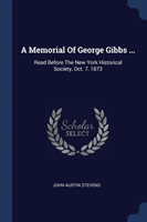 A MEMORIAL OF GEORGE GIBBS ...: READ BEF
