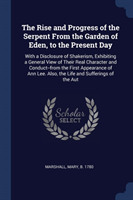 Rise and Progress of the Serpent from the Garden of Eden, to the Present Day