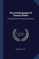 THE AUTOBIOGRAPHY OF THOMAS PLATTER: A S
