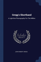 Gregg's Shorthand A Light-Line Phonography for the Million