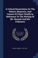 Critical Dissertation on the Nature, Measures, and Causes of Value; Chiefly in Reference to the Writing of Mr. Ricardo and His Followers