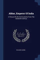 AKBAR, EMPEROR OF INDIA: A PICTURE OF LI