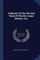 Memoir of the Life and Times of the REV. Isaac Backus, A.M