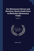 Our Missionary Heroes and Heroines; Heroic Deeds Done in Methodist Missionary Fields; Volume 1