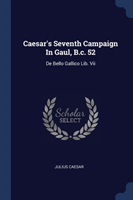 Caesar's Seventh Campaign in Gaul, B.C. 52