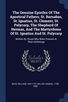 Genuine Epistles of the Apostical Fathers, St. Barnabas, St. Ignatius, St. Clement, St. Polycarp, the Shepherd of Hermas, and the Martyrdoms of St. Ignatius and St. Polycarp