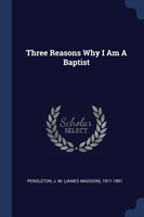 THREE REASONS WHY I AM A BAPTIST