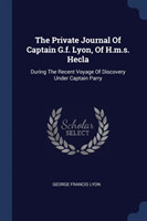 Private Journal of Captain G.F. Lyon, of H.M.S. Hecla