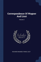 Correspondence of Wagner and Liszt; Volume 2