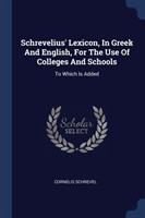 Schrevelius' Lexicon, in Greek and English, for the Use of Colleges and Schools To Which Is Added
