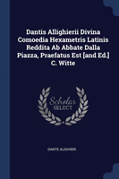 Dantis Allighierii Divina Comoedia Hexametris Latinis Reddita AB Abbate Dalla Piazza, Praefatus Est [And Ed.] C. Witte