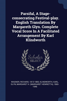 Parsifal, a Stage-Consecrating Festival-Play. English Translation by Margareth Glyn. Complete Vocal Score in a Facilitated Arrangement by Karl Klindworth