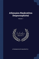 Athenaiou Naukratitou Deipnosophistai; Volume 7