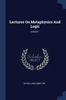 Lectures on Metaphysics and Logic; Volume 1