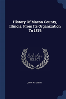 History of Macon County, Illinois, from Its Organization to 1876