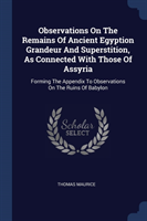 Observations on the Remains of Ancient Egyption Grandeur and Superstition, as Connected with Those of Assyria