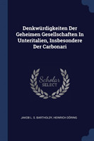 Denkwï¿½rdigkeiten Der Geheimen Gesellschaften in Unteritalien, Insbesondere Der Carbonari