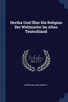 Hertha Und ï¿½Ber Die Religion Der Weltmutter Im Alten Teutschland