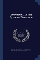 Exercitatio ... de Iure Sylvarum Et Arborum